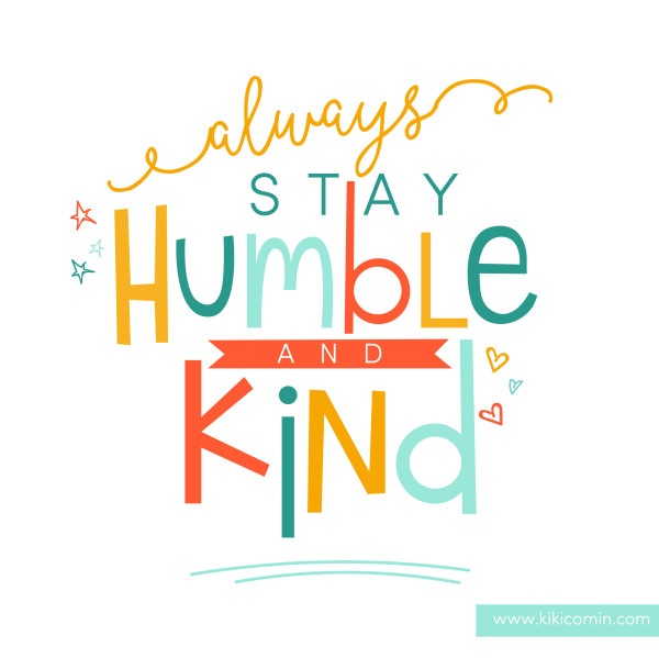 Always stay humble and kind - Kiki & Company